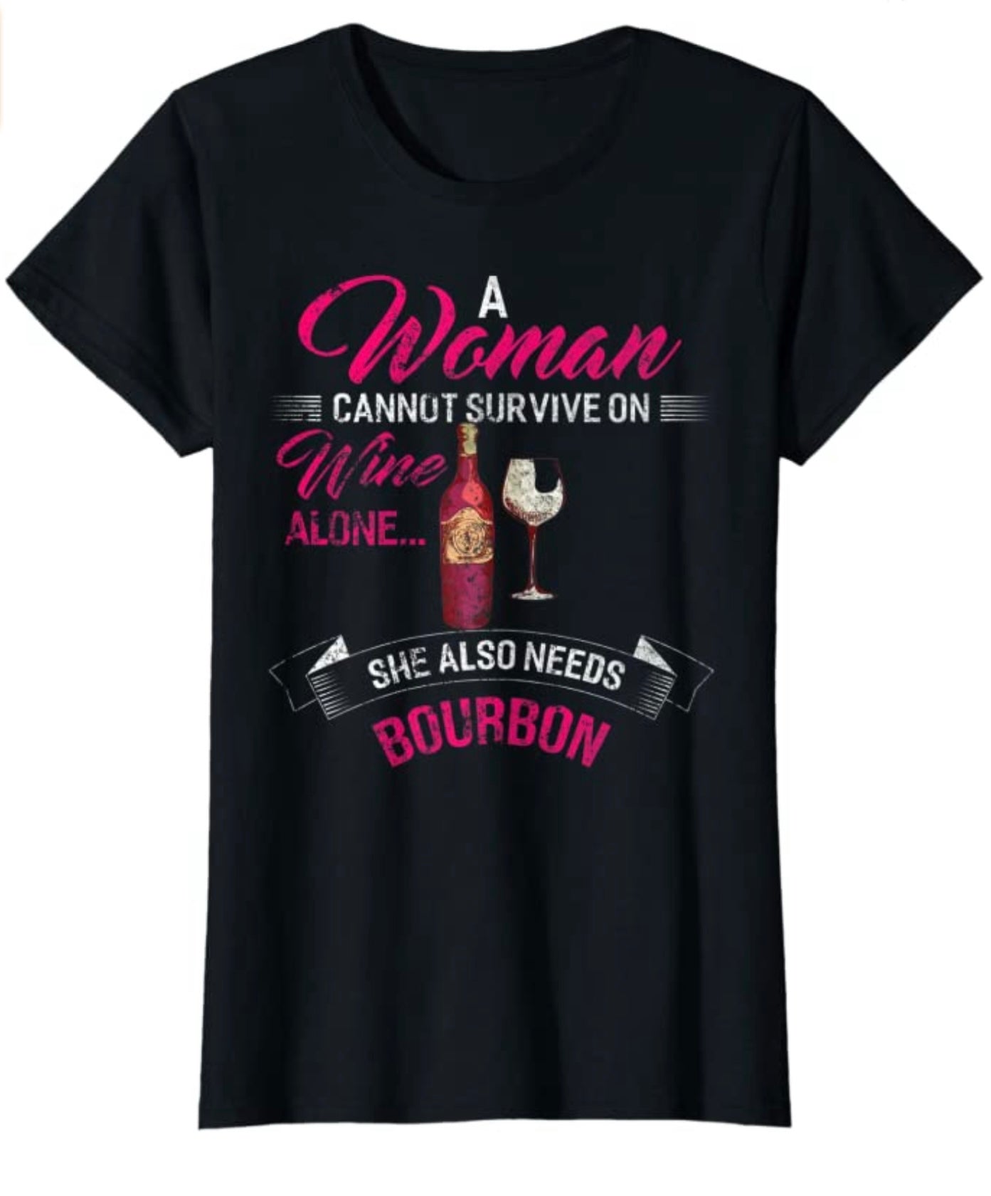 A Woman Cannot Survive On Wine Alone She Also Needs Bourbon T