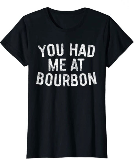 You Had Me At Bourbon T-Shirt